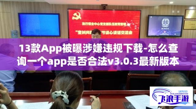 13款App被曝涉嫌违规下载-怎么查询一个app是否合法v3.0.3最新版本