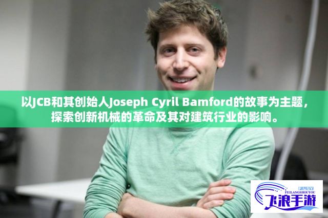 以JCB和其创始人Joseph Cyril Bamford的故事为主题，探索创新机械的革命及其对建筑行业的影响。