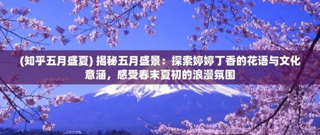 (知乎五月盛夏) 揭秘五月盛景：探索婷婷丁香的花语与文化意涵，感受春末夏初的浪漫氛围