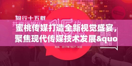 蜜桃传媒打造全新视觉盛宴，聚焦现代传媒技术发展" "颠覆传统界限，塑造多元化高质量的品牌形象