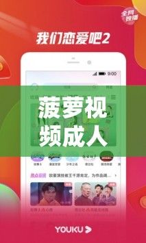 菠萝视频成人版APP下载-菠萝视频成人版APP公司v9.1.2安卓版