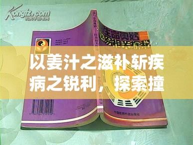 以姜汁之滋补斩疾病之锐利，探索撞奶糖与阿司匹林医学功效的神秘交叠——医学界亦可甘甜：药与食之间的独特治疗之道