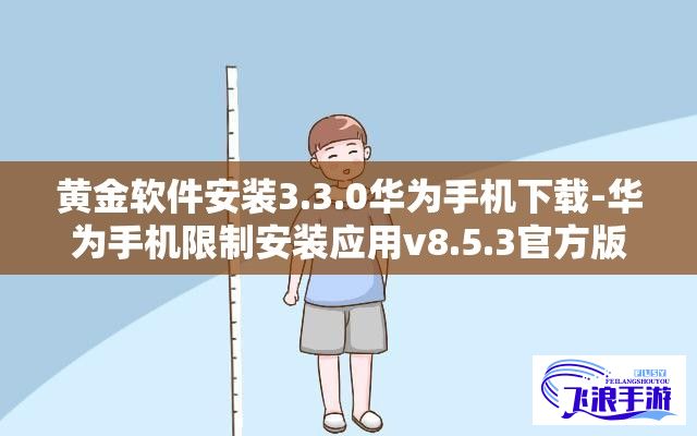 黄金软件安装3.3.0华为手机下载-华为手机限制安装应用v8.5.3官方版