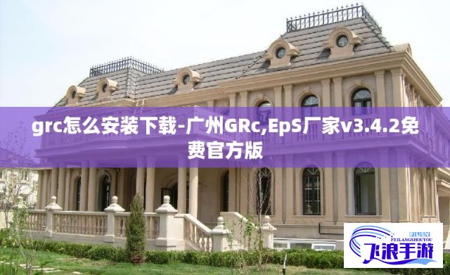 grc怎么安装下载-广州GRc,EpS厂家v3.4.2免费官方版