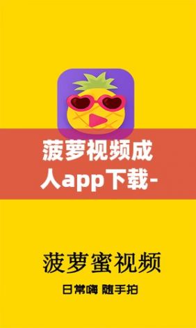 菠萝视频成人app下载-菠萝视频成人app公司v6.2.7免费手机版