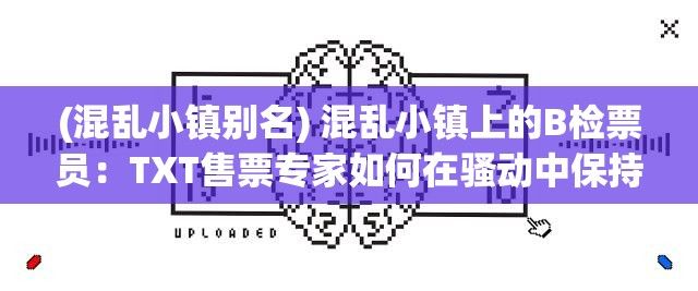 (混乱小镇别名) 混乱小镇上的B检票员：TXT售票专家如何在骚动中保持秩序？一探究竟！