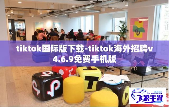 tiktok国际版下载-tiktok海外招聘v4.6.9免费手机版