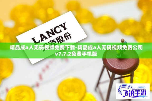 精品成a人无码视频免费下载-精品成a人无码视频免费公司v7.7.2免费手机版