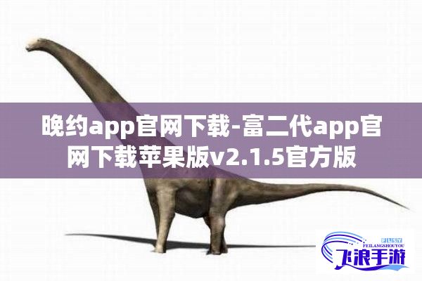 晚约app官网下载-富二代app官网下载苹果版v2.1.5官方版