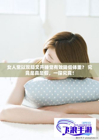 女人常以双腿叉开睡觉有效降低体重？ 究竟是真是假，一探究竟！